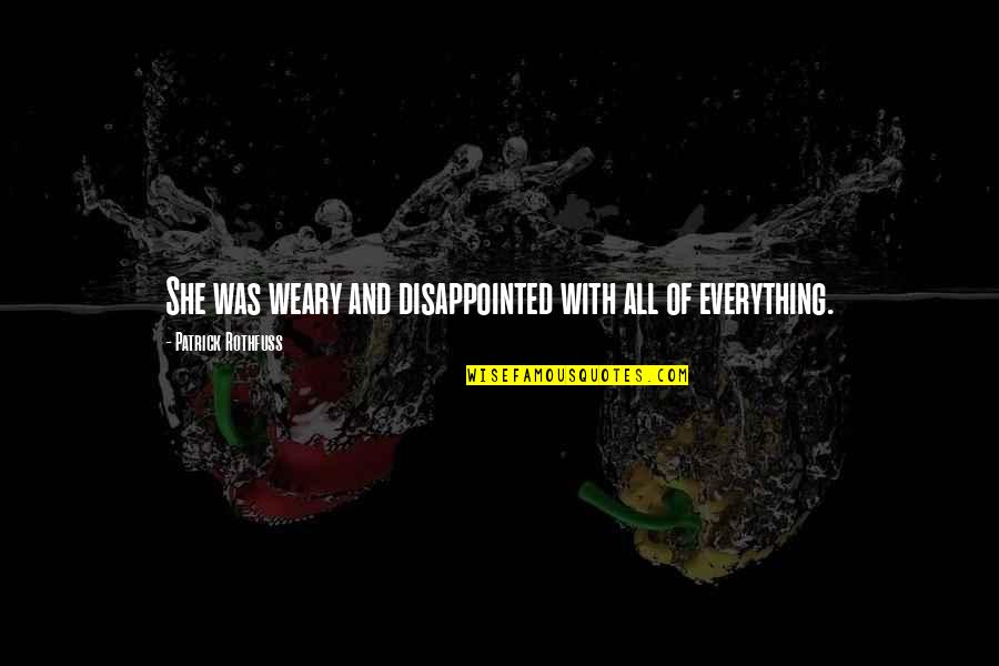 Patrick Rothfuss Quotes By Patrick Rothfuss: She was weary and disappointed with all of Patrick Rothfuss Quotes By Patrick Rothfuss: She was weary and disappointed with all of