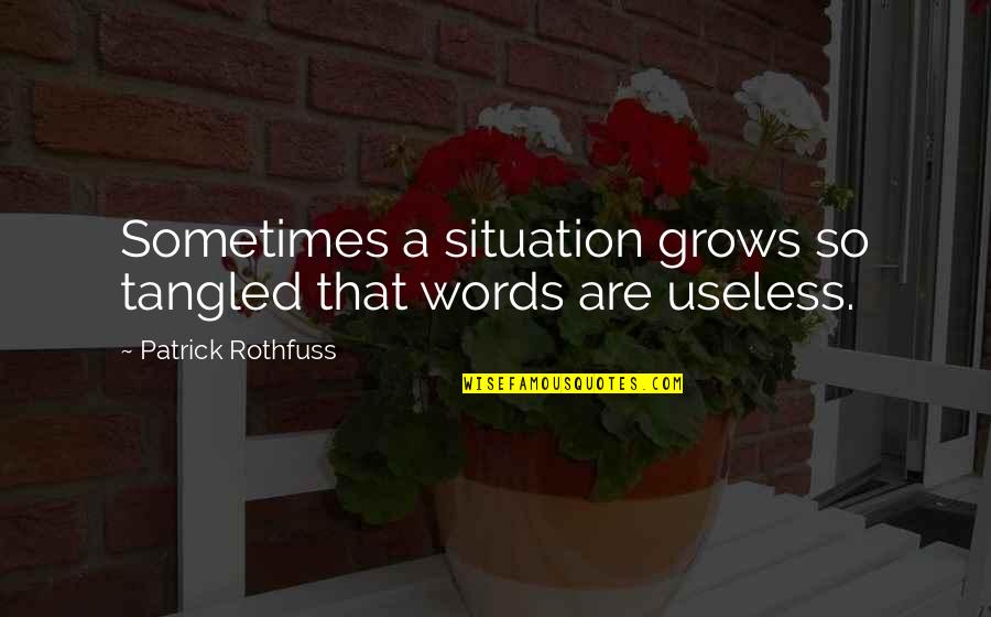 Patrick Rothfuss Quotes By Patrick Rothfuss: Sometimes a situation grows so tangled that words Patrick Rothfuss Quotes By Patrick Rothfuss: Sometimes a situation grows so tangled that words