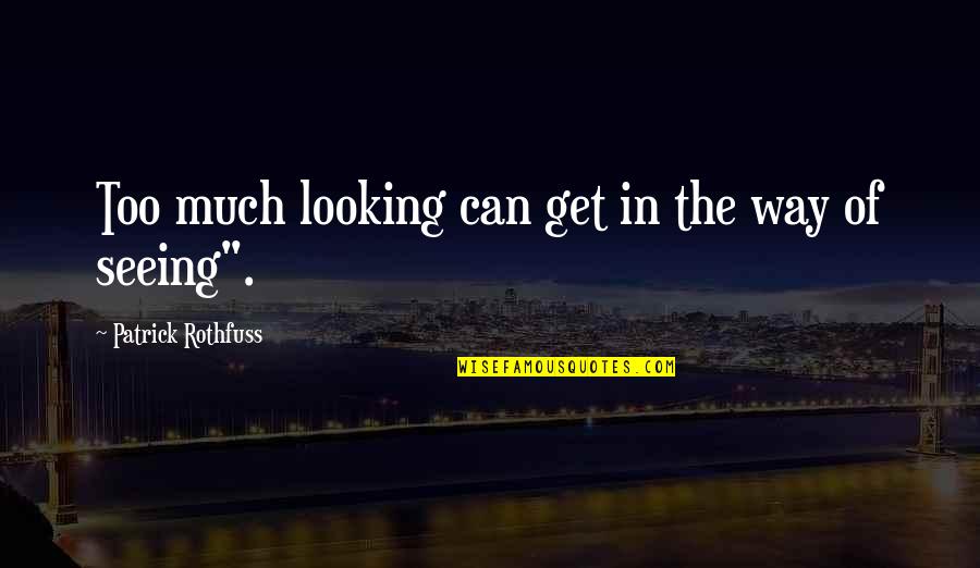 Patrick Rothfuss Quotes By Patrick Rothfuss: Too much looking can get in the way Patrick Rothfuss Quotes By Patrick Rothfuss: Too much looking can get in the way