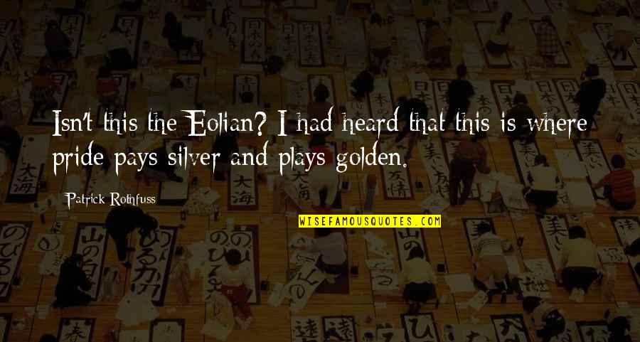 Patrick Rothfuss Quotes By Patrick Rothfuss: Isn't this the Eolian? I had heard that Patrick Rothfuss Quotes By Patrick Rothfuss: Isn't this the Eolian? I had heard that