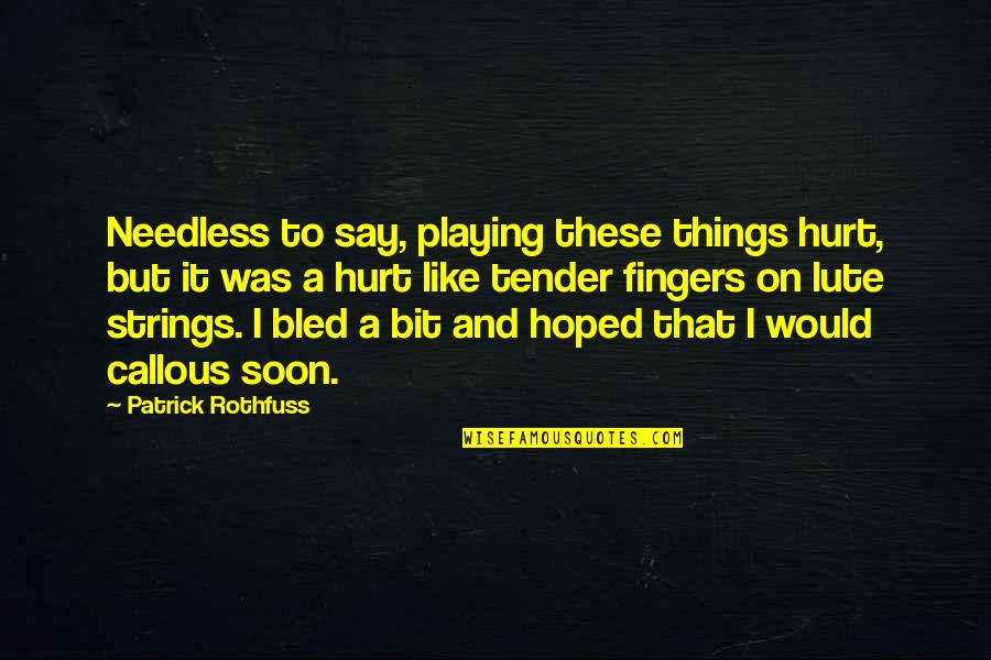 Patrick Rothfuss Quotes By Patrick Rothfuss: Needless to say, playing these things hurt, but Patrick Rothfuss Quotes By Patrick Rothfuss: Needless to say, playing these things hurt, but