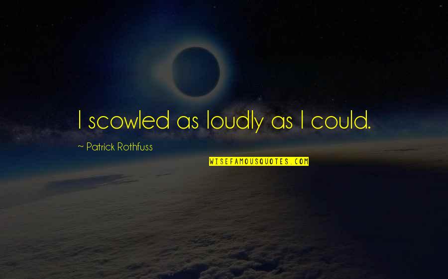 Patrick Rothfuss Quotes By Patrick Rothfuss: I scowled as loudly as I could. Patrick Rothfuss Quotes By Patrick Rothfuss: I scowled as loudly as I could.