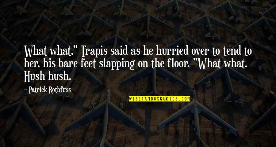 Patrick Rothfuss Quotes By Patrick Rothfuss: What what," Trapis said as he hurried over Patrick Rothfuss Quotes By Patrick Rothfuss: What what," Trapis said as he hurried over