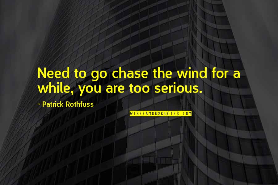 Patrick Rothfuss Quotes By Patrick Rothfuss: Need to go chase the wind for a