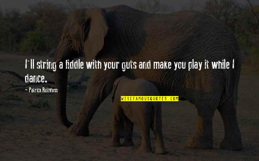 Patrick Rothfuss Quotes By Patrick Rothfuss: I'll string a fiddle with your guts and Patrick Rothfuss Quotes By Patrick Rothfuss: I'll string a fiddle with your guts and