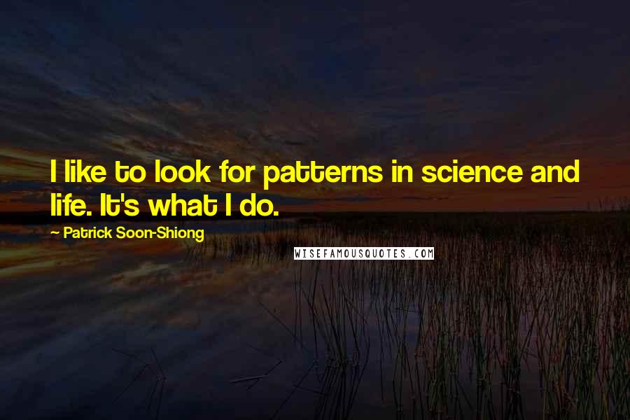 Patrick Soon-Shiong quotes: I like to look for patterns in science and life. It's what I do.