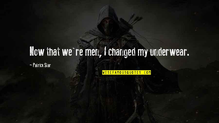 Patrick Star Quotes By Patrick Star: Now that we're men, I changed my underwear. Patrick Star Quotes By Patrick Star: Now that we're men, I changed my underwear.