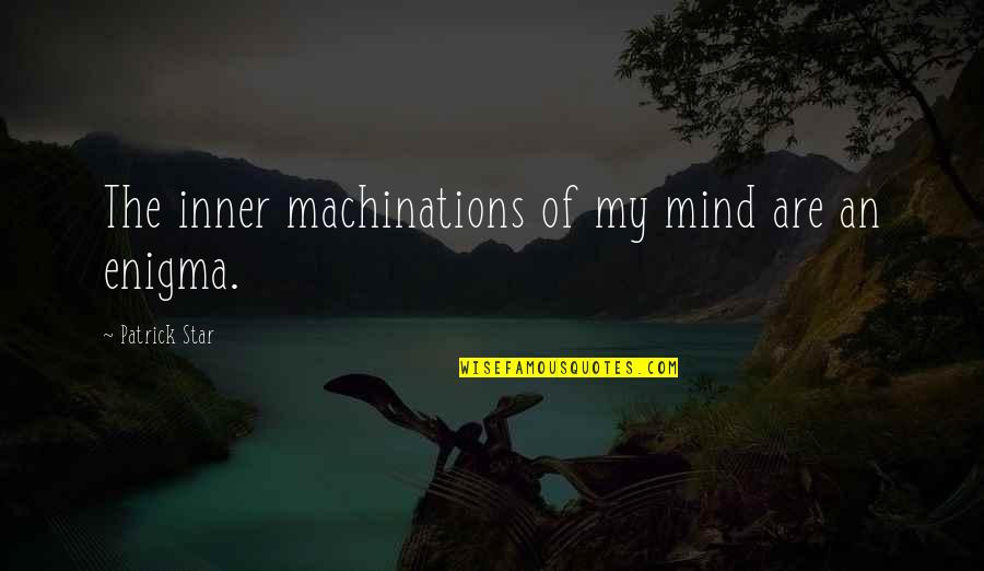 Patrick Star Quotes By Patrick Star: The inner machinations of my mind are an Patrick Star Quotes By Patrick Star: The inner machinations of my mind are an