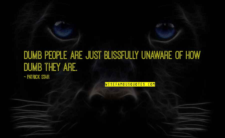 Patrick Star Quotes By Patrick Star: Dumb people are just blissfully unaware of how