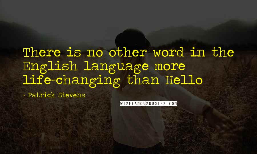 Patrick Stevens quotes: There is no other word in the English language more life-changing than Hello