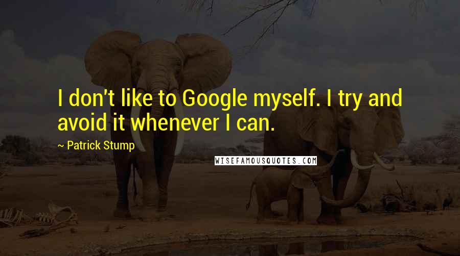 Patrick Stump quotes: I don't like to Google myself. I try and avoid it whenever I can.
