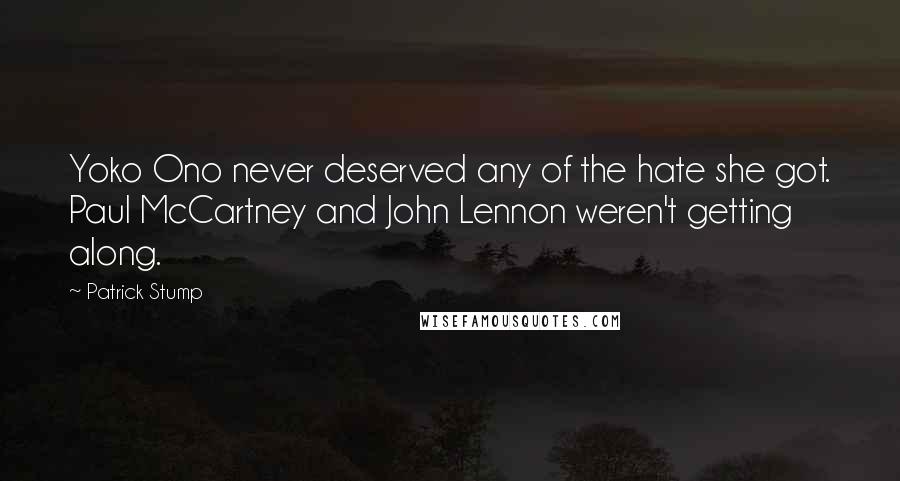 Patrick Stump quotes: Yoko Ono never deserved any of the hate she got. Paul McCartney and John Lennon weren't getting along.