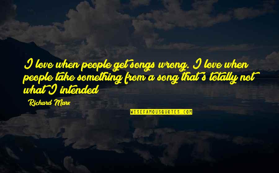 Patrick Stump Soul Punk Quotes By Richard Marx: I love when people get songs wrong. I Patrick Stump Soul Punk Quotes By Richard Marx: I love when people get songs wrong. I