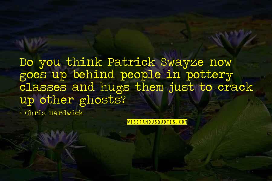 Patrick Swayze Best Quotes By Chris Hardwick: Do you think Patrick Swayze now goes up