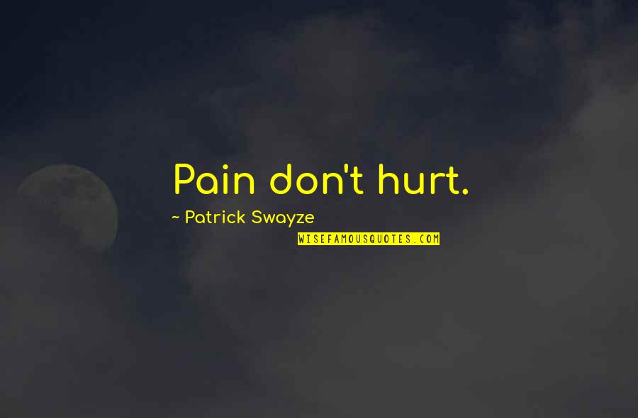 Patrick Swayze Best Quotes By Patrick Swayze: Pain don't hurt.