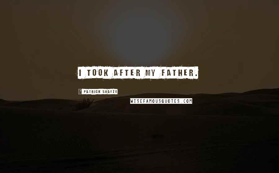 Patrick Swayze quotes: I took after my father.