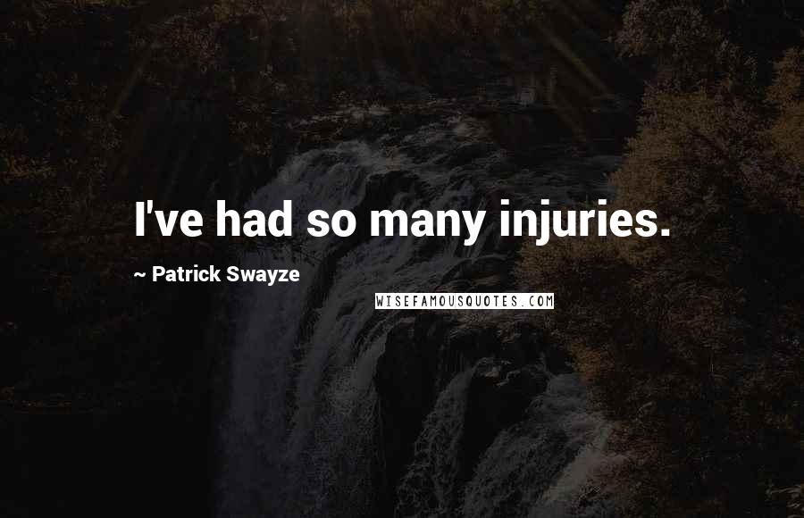 Patrick Swayze quotes: I've had so many injuries.