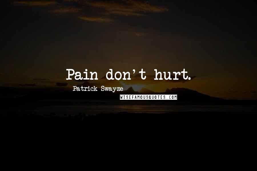 Patrick Swayze quotes: Pain don't hurt.