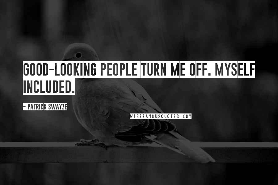 Patrick Swayze quotes: Good-looking people turn me off. Myself included.