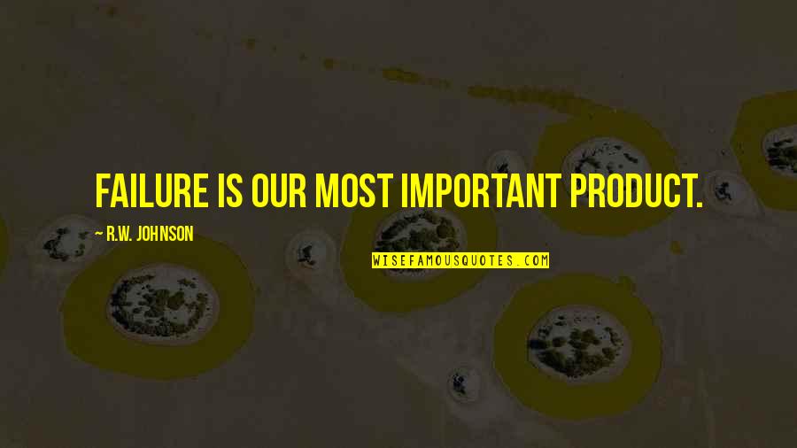 Patrick Warburton Kronk Quotes By R.W. Johnson: Failure is our most important product. Patrick Warburton Kronk Quotes By R.W. Johnson: Failure is our most important product.