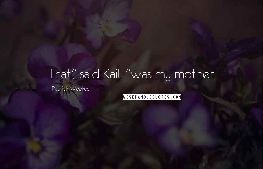 Patrick Weekes quotes: That," said Kail, "was my mother.