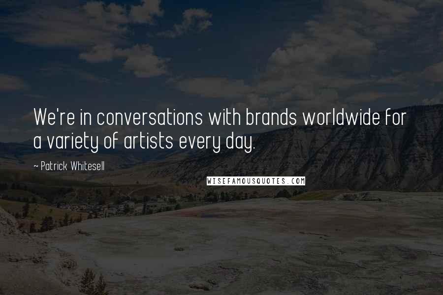 Patrick Whitesell quotes: We're in conversations with brands worldwide for a variety of artists every day.