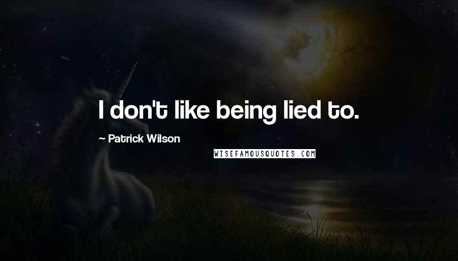 Patrick Wilson quotes: I don't like being lied to.