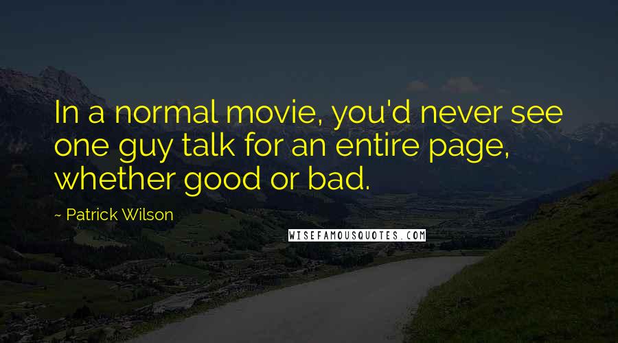 Patrick Wilson quotes: In a normal movie, you'd never see one guy talk for an entire page, whether good or bad.