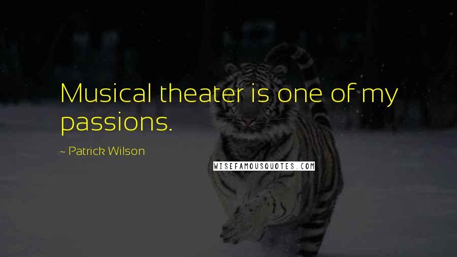 Patrick Wilson quotes: Musical theater is one of my passions.