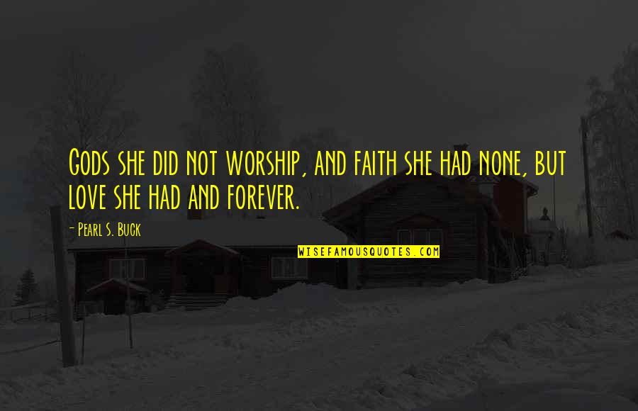Patrick Zephyr Quotes By Pearl S. Buck: Gods she did not worship, and faith she