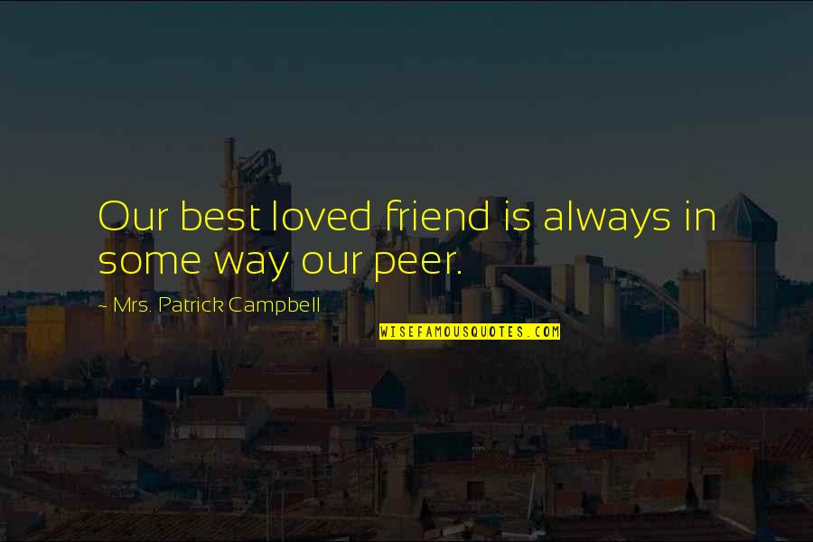 Patrick's Best Quotes By Mrs. Patrick Campbell: Our best loved friend is always in some