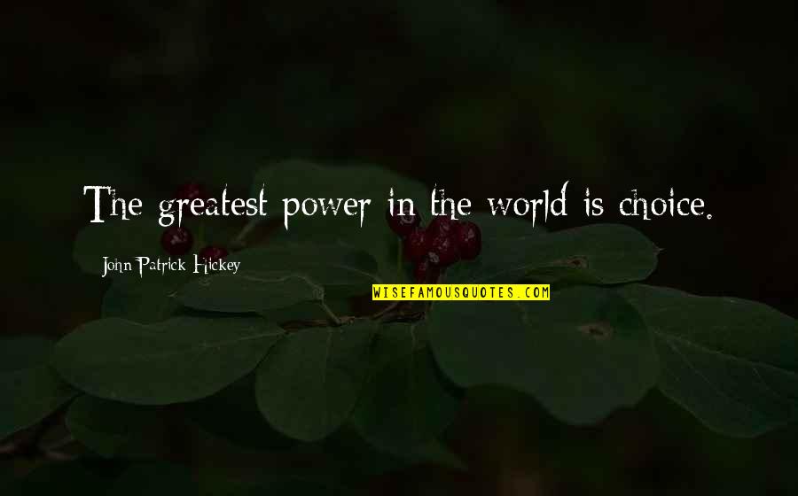 Patrick's Greatest Quotes By John Patrick Hickey: The greatest power in the world is choice. Patrick's Greatest Quotes By John Patrick Hickey: The greatest power in the world is choice.