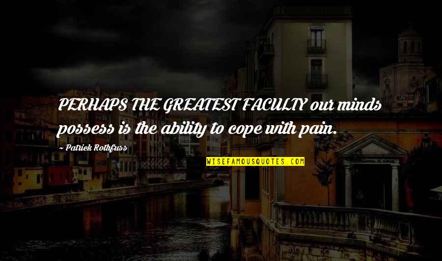 Patrick's Greatest Quotes By Patrick Rothfuss: PERHAPS THE GREATEST FACULTY our minds possess is