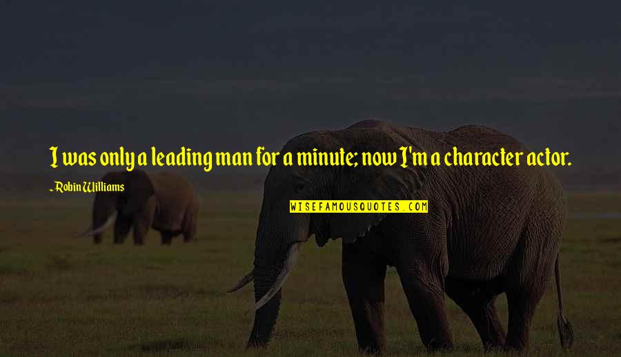 Patricks Point State Park Quotes By Robin Williams: I was only a leading man for a Patricks Point State Park Quotes By Robin Williams: I was only a leading man for a