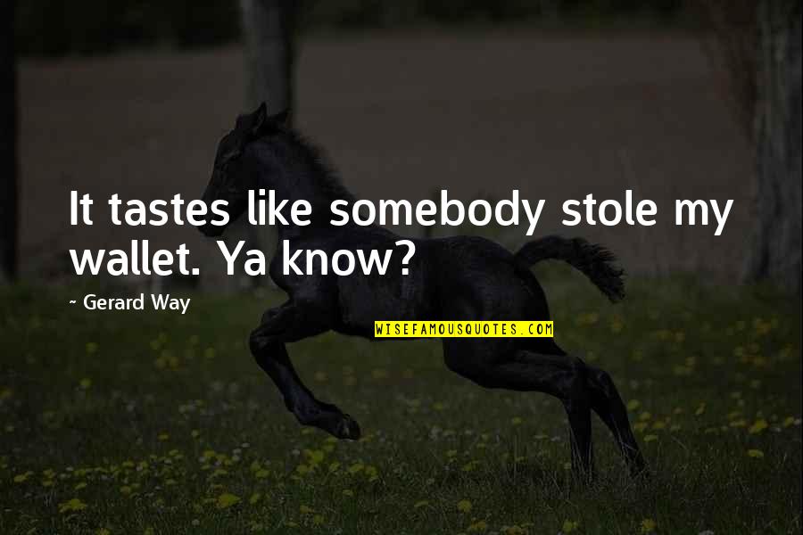 Patrickson Toussaint Quotes By Gerard Way: It tastes like somebody stole my wallet. Ya Patrickson Toussaint Quotes By Gerard Way: It tastes like somebody stole my wallet. Ya