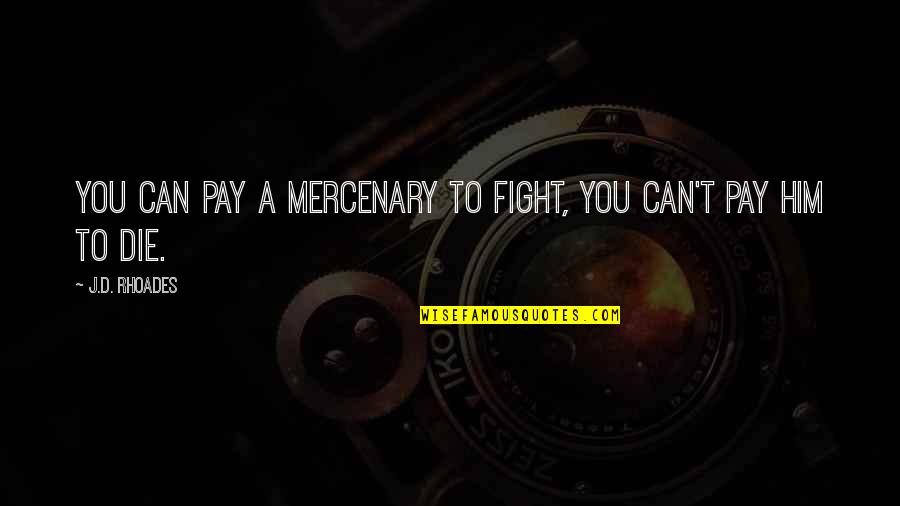 Patrickson Toussaint Quotes By J.D. Rhoades: You can pay a mercenary to fight, you Patrickson Toussaint Quotes By J.D. Rhoades: You can pay a mercenary to fight, you