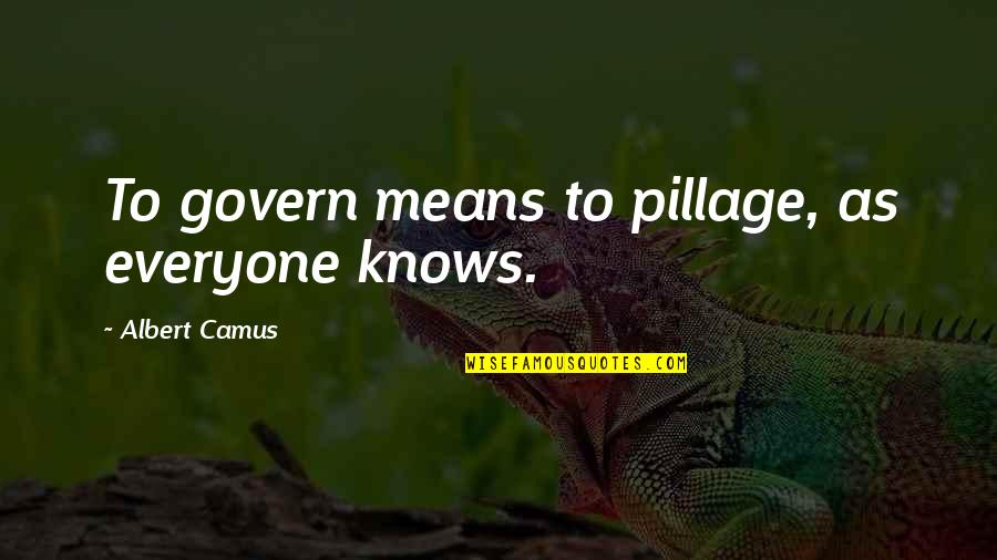 Patrie Quotes By Albert Camus: To govern means to pillage, as everyone knows.