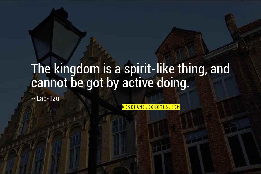 Patrijarhalna Quotes By Lao-Tzu: The kingdom is a spirit-like thing, and cannot