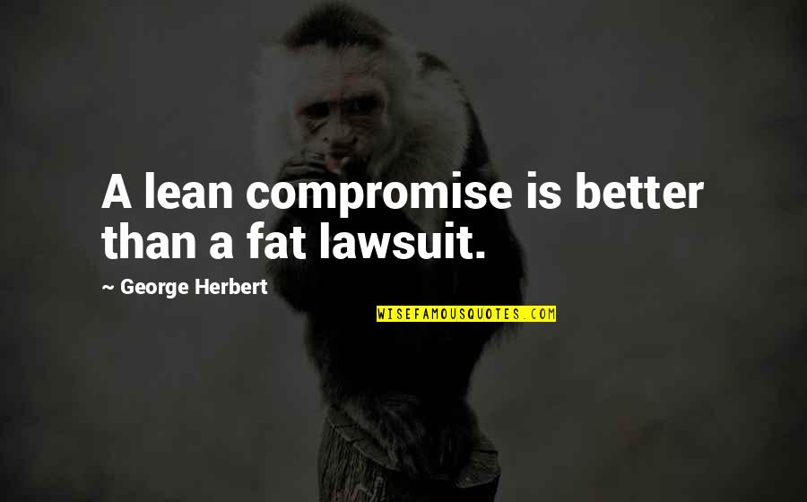 Patrimonial Property Quotes By George Herbert: A lean compromise is better than a fat Patrimonial Property Quotes By George Herbert: A lean compromise is better than a fat