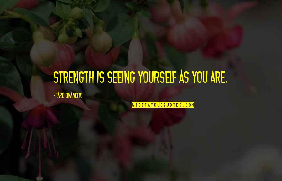 Patrimonio Cultural Quotes By Taro Okamoto: Strength is seeing yourself as you are.