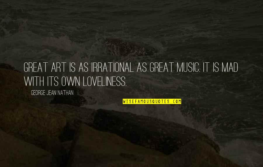 Patrimony Def Quotes By George Jean Nathan: Great art is as irrational as great music.