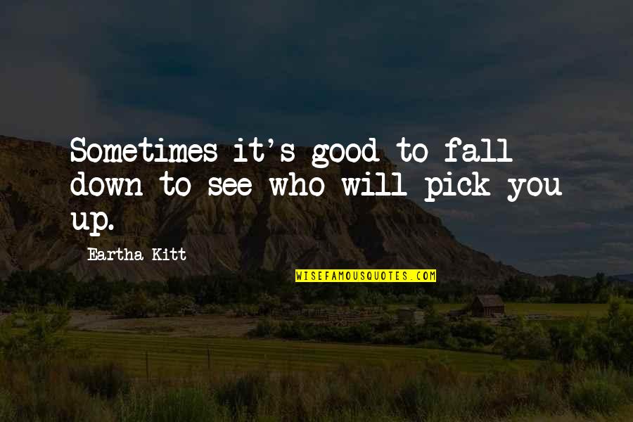 Patrinaki Quotes By Eartha Kitt: Sometimes it's good to fall down to see