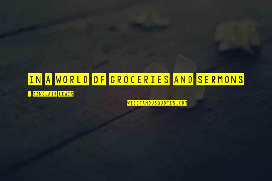Patrinaki Quotes By Sinclair Lewis: in a world of groceries and sermons Patrinaki Quotes By Sinclair Lewis: in a world of groceries and sermons