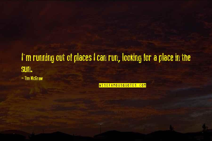 Patrinely Real Estate Quotes By Tim McGraw: I'm running out of places I can run,