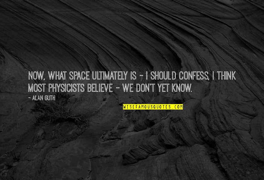 Patrinos Menu Quotes By Alan Guth: Now, what space ultimately is - I should Patrinos Menu Quotes By Alan Guth: Now, what space ultimately is - I should