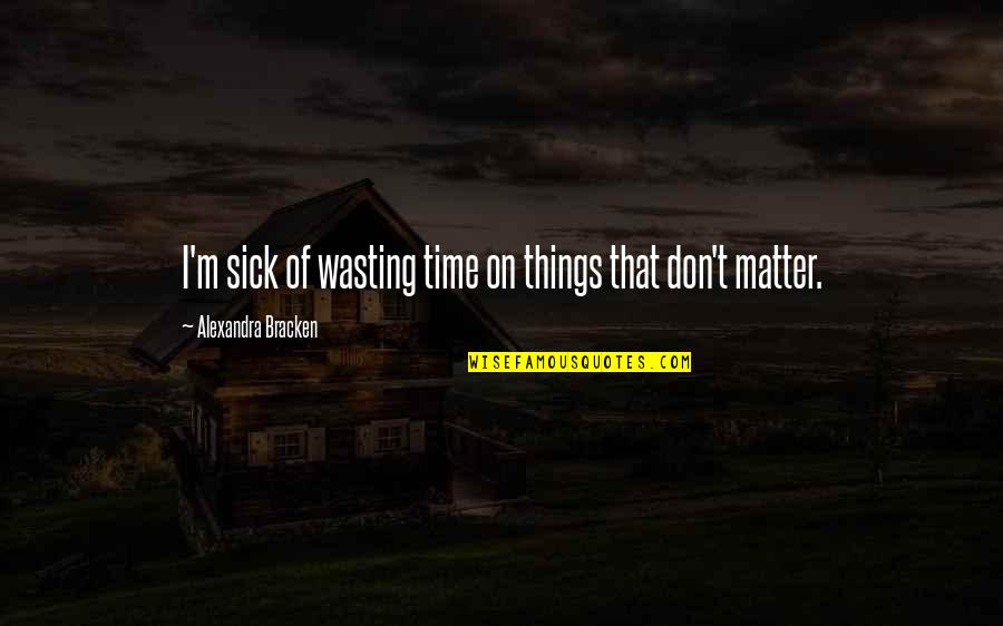 Patrinos Menu Quotes By Alexandra Bracken: I'm sick of wasting time on things that Patrinos Menu Quotes By Alexandra Bracken: I'm sick of wasting time on things that