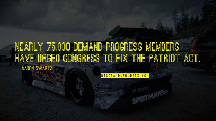 Patriot Quotes By Aaron Swartz: Nearly 75,000 Demand Progress members have urged Congress