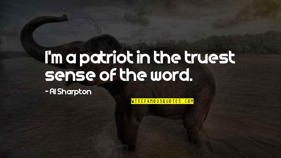 Patriot Quotes By Al Sharpton: I'm a patriot in the truest sense of