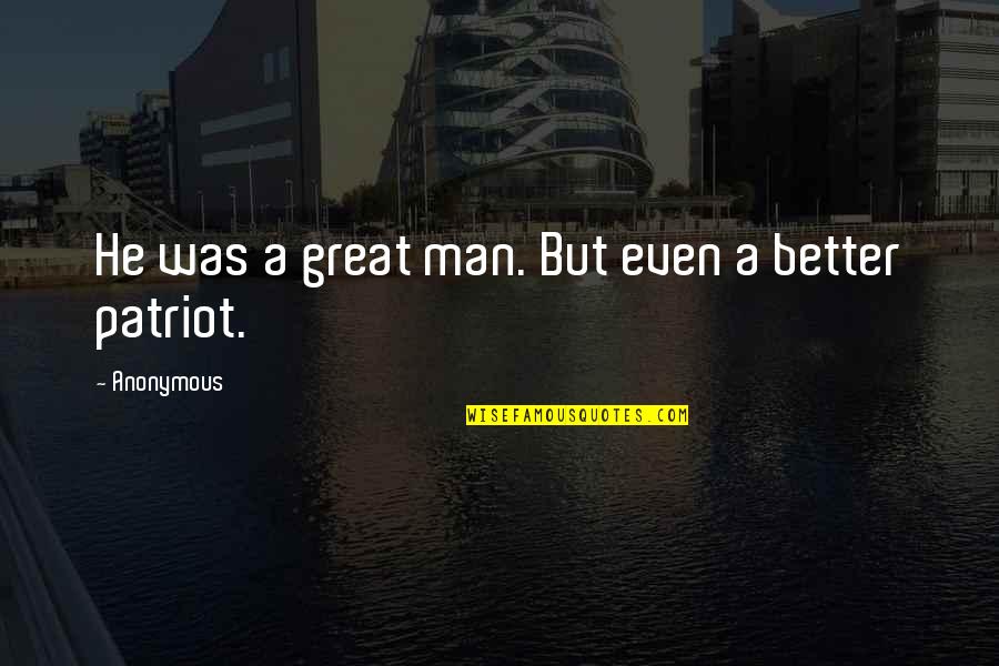 Patriot Quotes By Anonymous: He was a great man. But even a