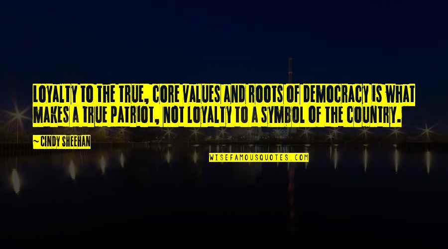 Patriot Quotes By Cindy Sheehan: Loyalty to the true, core values and roots